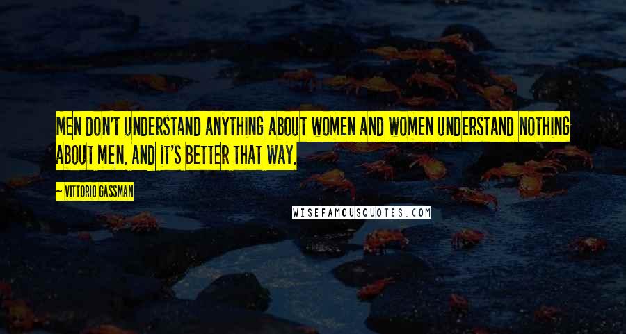 Vittorio Gassman Quotes: Men don't understand anything about women and women understand nothing about men. And it's better that way.