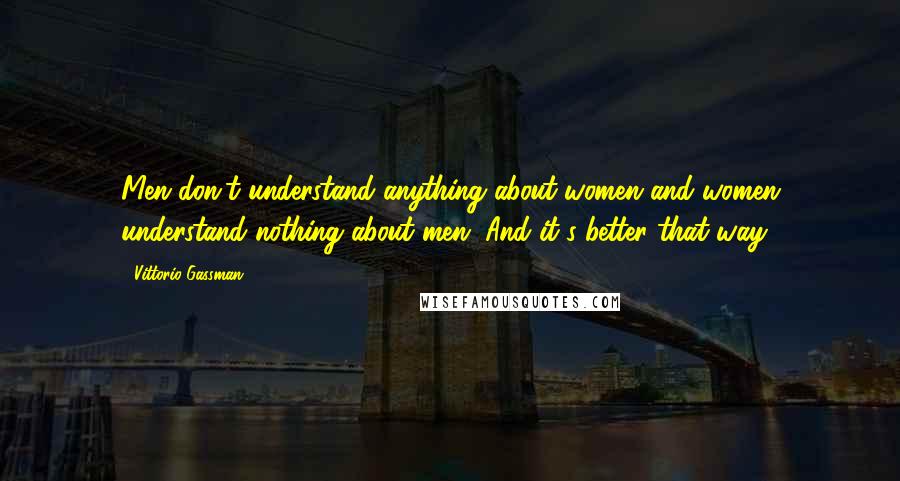 Vittorio Gassman Quotes: Men don't understand anything about women and women understand nothing about men. And it's better that way.