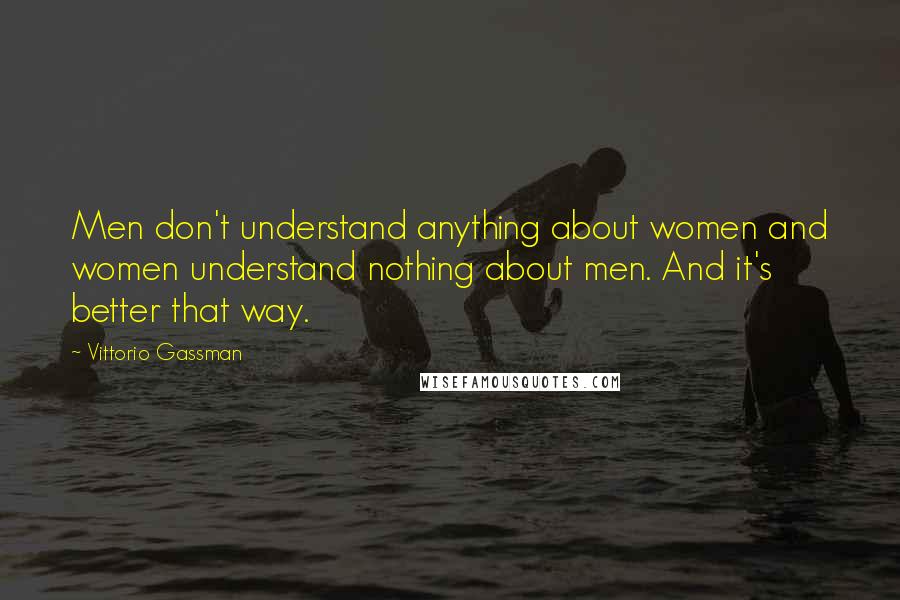 Vittorio Gassman Quotes: Men don't understand anything about women and women understand nothing about men. And it's better that way.