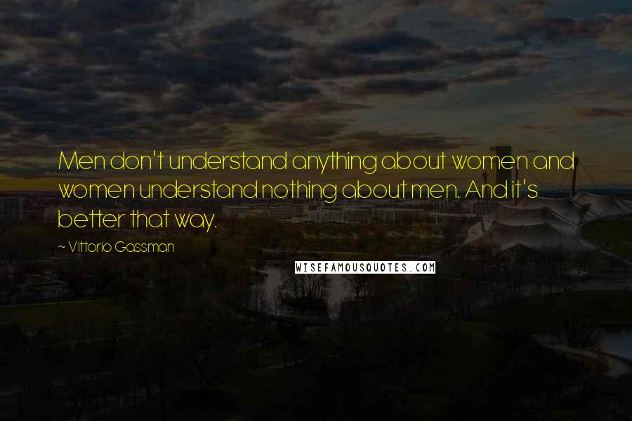 Vittorio Gassman Quotes: Men don't understand anything about women and women understand nothing about men. And it's better that way.