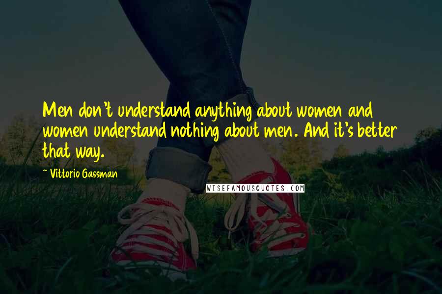 Vittorio Gassman Quotes: Men don't understand anything about women and women understand nothing about men. And it's better that way.