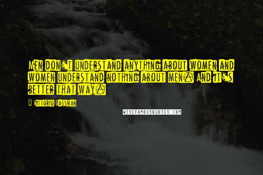 Vittorio Gassman Quotes: Men don't understand anything about women and women understand nothing about men. And it's better that way.