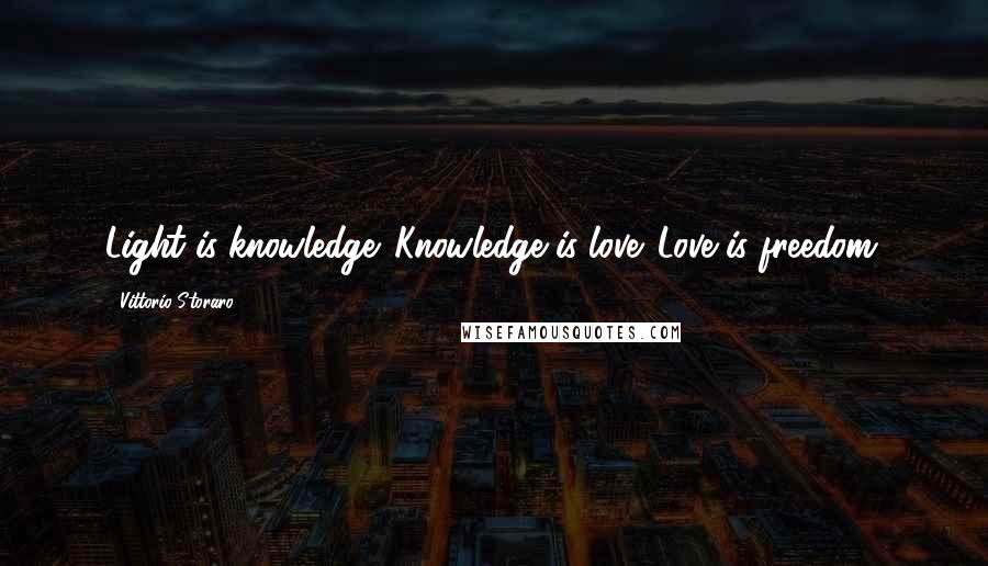 Vittorio Storaro Quotes: Light is knowledge ,Knowledge is love ,Love is freedom.