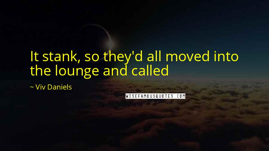 Viv Daniels Quotes: It stank, so they'd all moved into the lounge and called