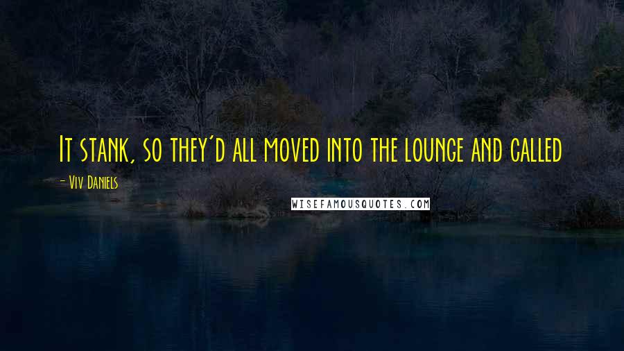 Viv Daniels Quotes: It stank, so they'd all moved into the lounge and called