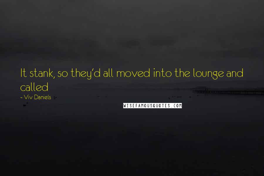 Viv Daniels Quotes: It stank, so they'd all moved into the lounge and called