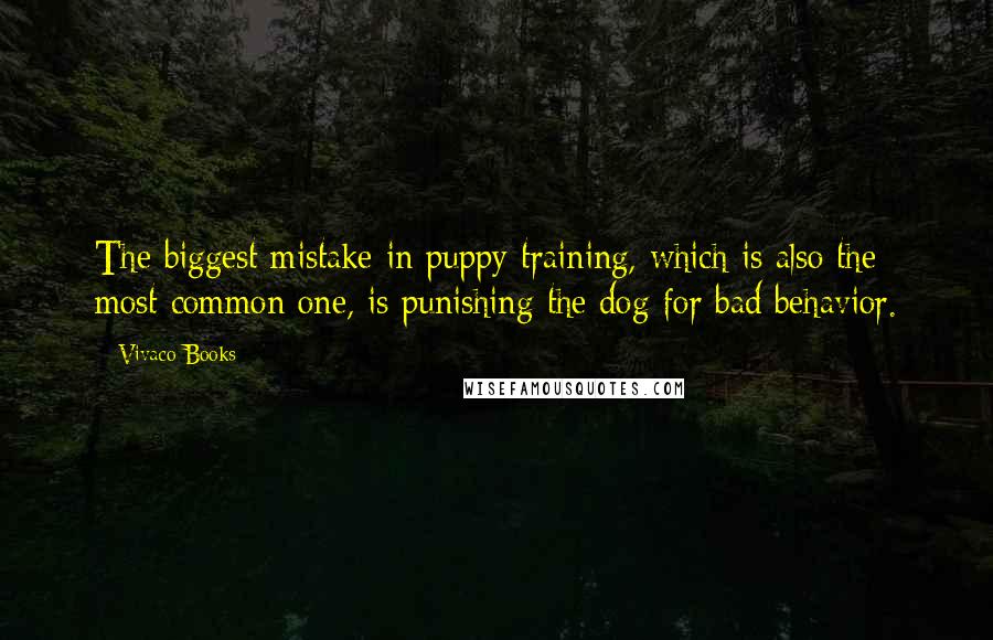 Vivaco Books Quotes: The biggest mistake in puppy training, which is also the most common one, is punishing the dog for bad behavior.