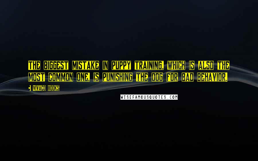Vivaco Books Quotes: The biggest mistake in puppy training, which is also the most common one, is punishing the dog for bad behavior.