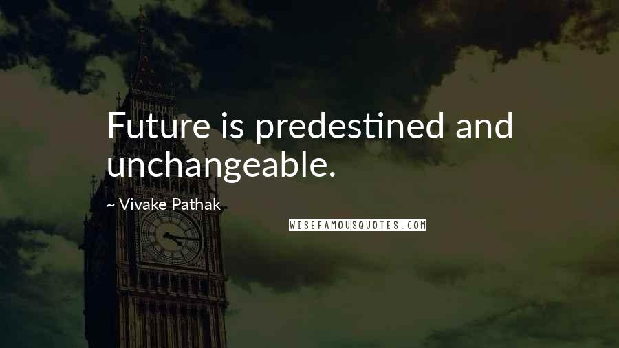 Vivake Pathak Quotes: Future is predestined and unchangeable.