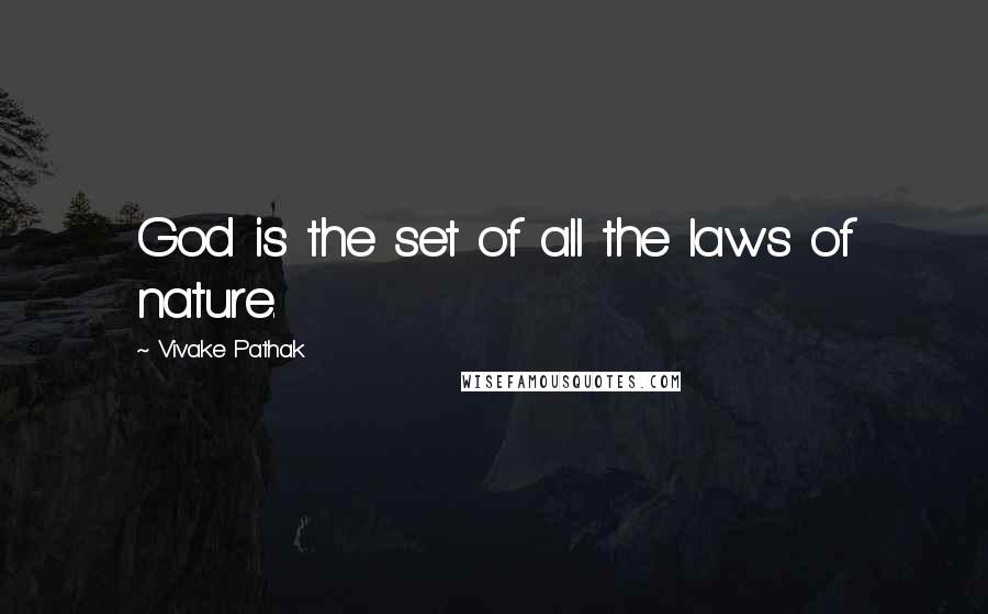 Vivake Pathak Quotes: God is the set of all the laws of nature.