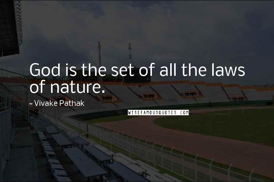 Vivake Pathak Quotes: God is the set of all the laws of nature.