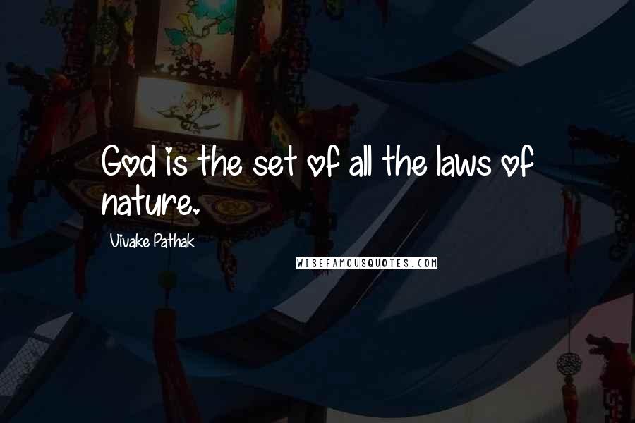 Vivake Pathak Quotes: God is the set of all the laws of nature.