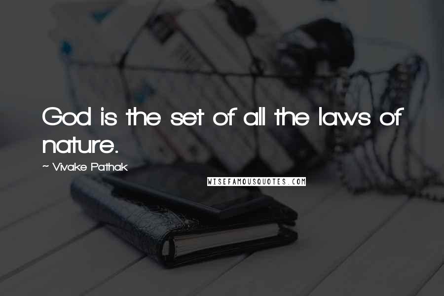 Vivake Pathak Quotes: God is the set of all the laws of nature.