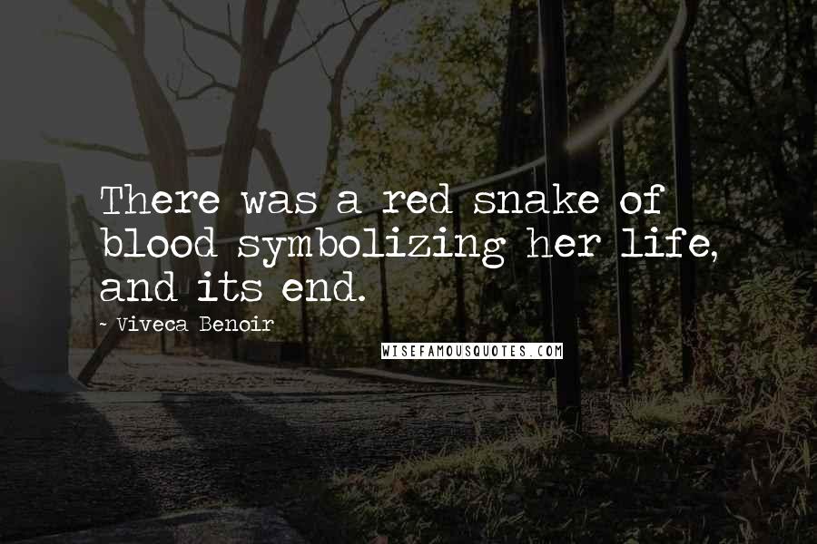 Viveca Benoir Quotes: There was a red snake of blood symbolizing her life, and its end.