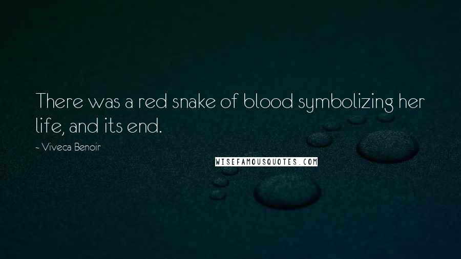 Viveca Benoir Quotes: There was a red snake of blood symbolizing her life, and its end.