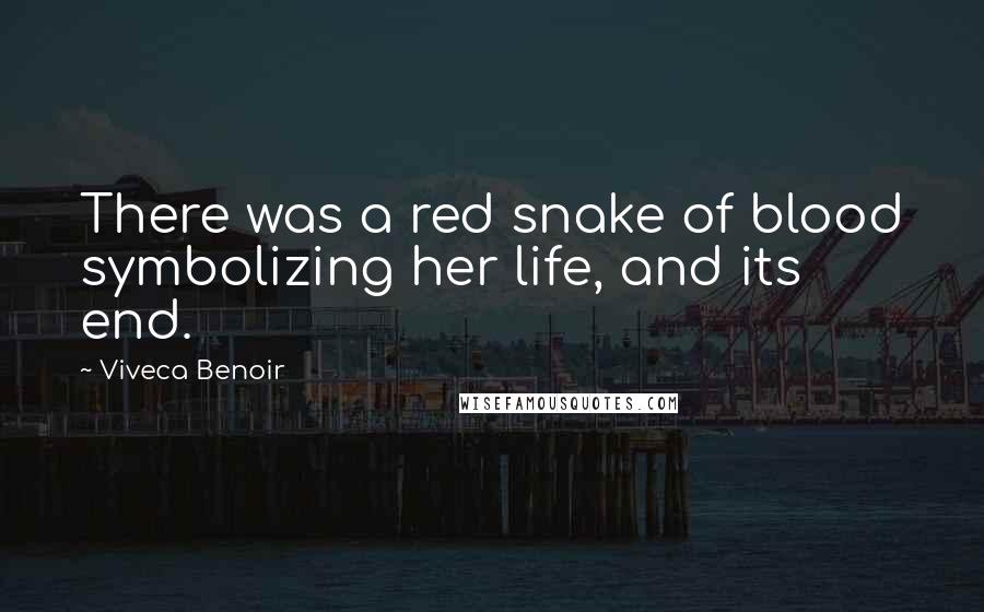 Viveca Benoir Quotes: There was a red snake of blood symbolizing her life, and its end.