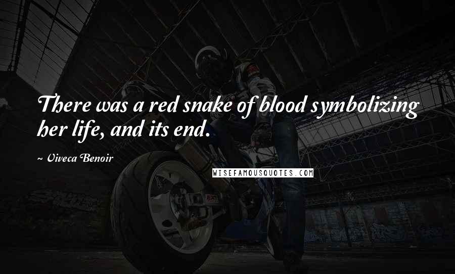 Viveca Benoir Quotes: There was a red snake of blood symbolizing her life, and its end.