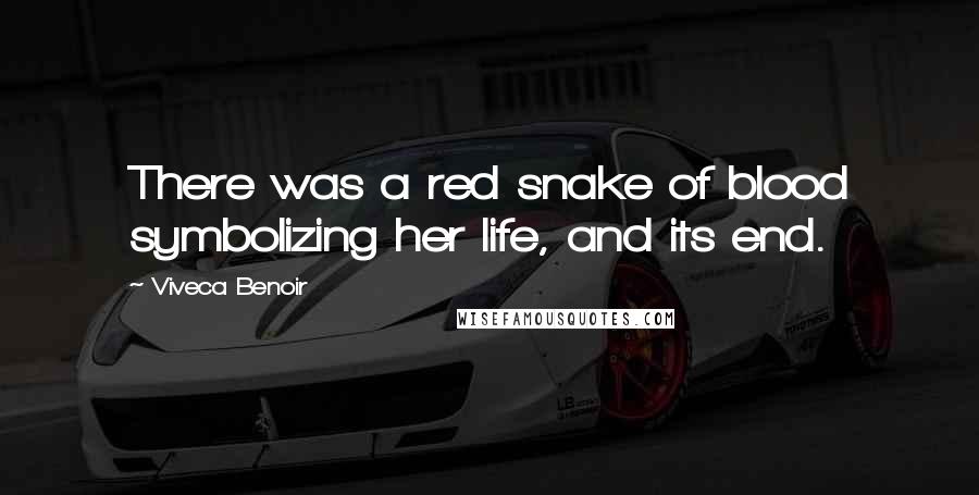 Viveca Benoir Quotes: There was a red snake of blood symbolizing her life, and its end.