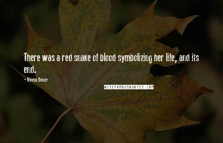 Viveca Benoir Quotes: There was a red snake of blood symbolizing her life, and its end.