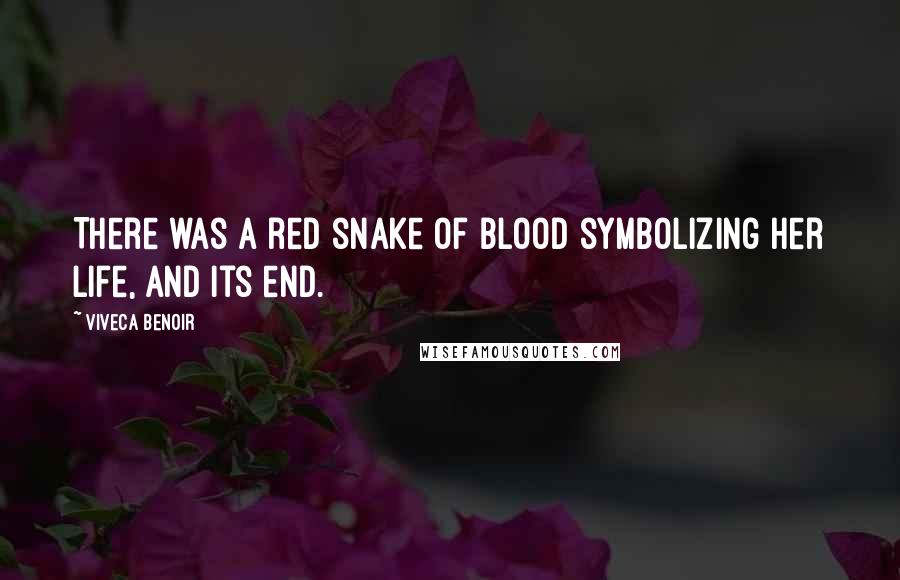 Viveca Benoir Quotes: There was a red snake of blood symbolizing her life, and its end.