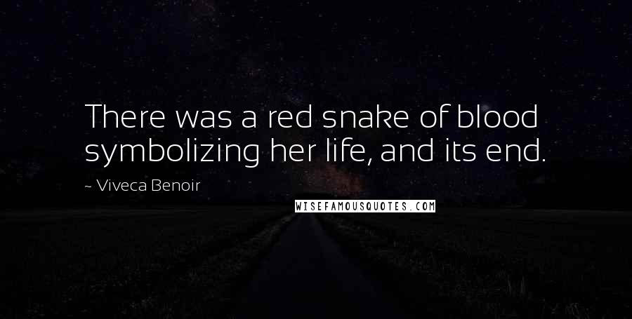 Viveca Benoir Quotes: There was a red snake of blood symbolizing her life, and its end.