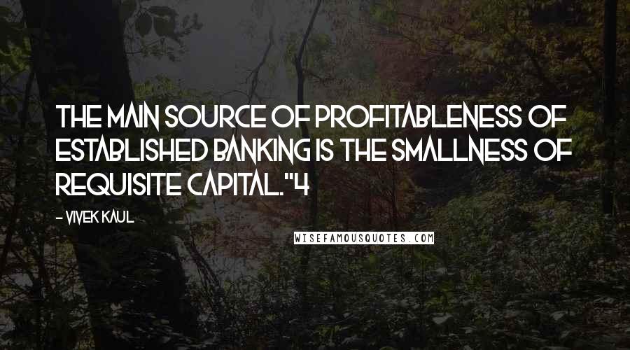 Vivek Kaul Quotes: the main source of profitableness of established banking is the smallness of requisite capital."4