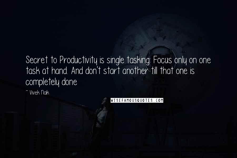 Vivek Naik Quotes: Secret to Productivity is single tasking: Focus only on one task at hand. And don't start another till that one is completely done