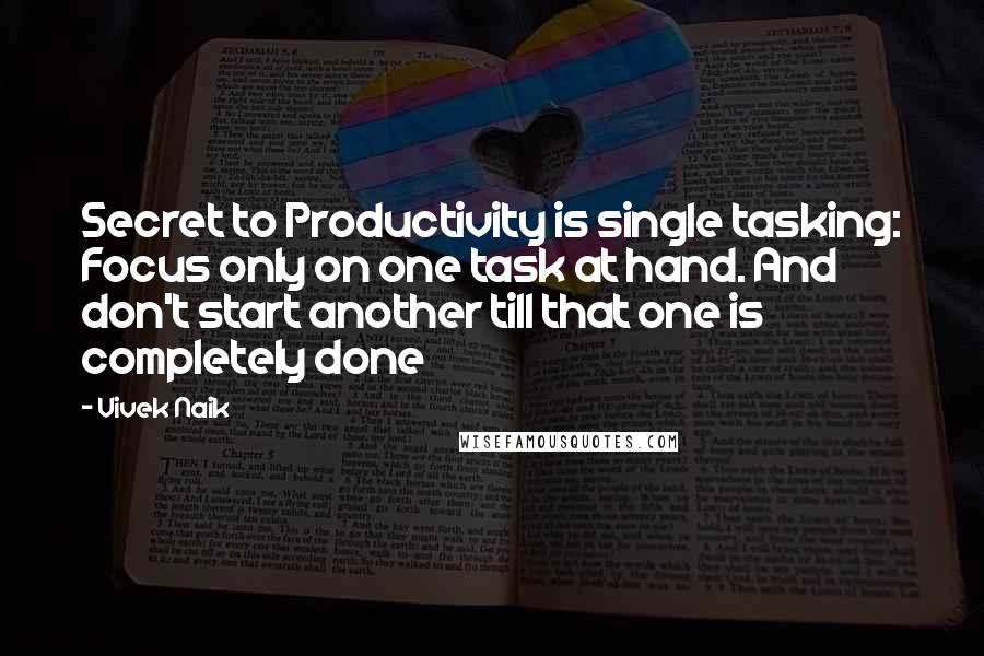 Vivek Naik Quotes: Secret to Productivity is single tasking: Focus only on one task at hand. And don't start another till that one is completely done