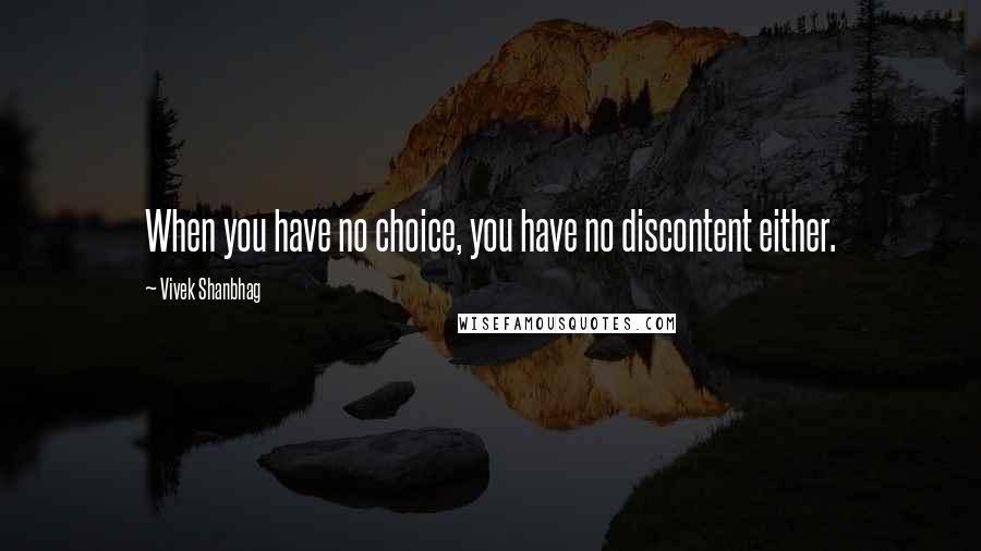 Vivek Shanbhag Quotes: When you have no choice, you have no discontent either.