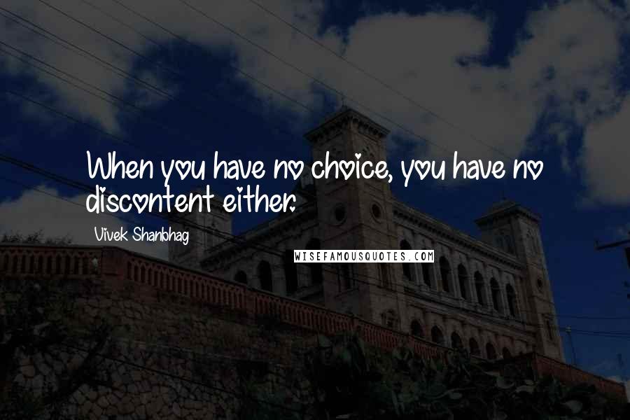 Vivek Shanbhag Quotes: When you have no choice, you have no discontent either.