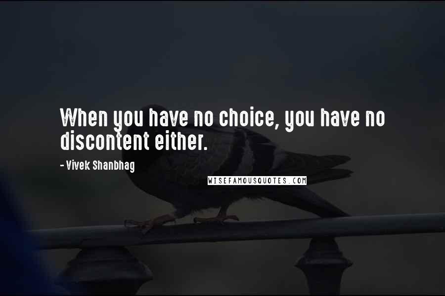 Vivek Shanbhag Quotes: When you have no choice, you have no discontent either.