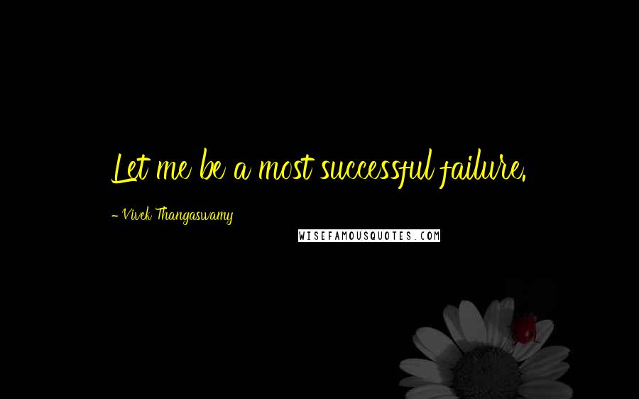 Vivek Thangaswamy Quotes: Let me be a most successful failure.