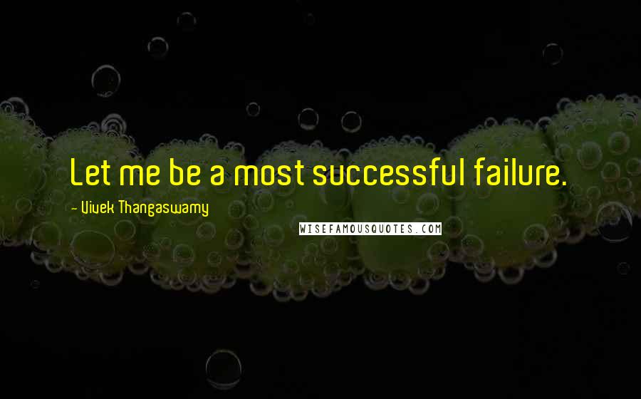 Vivek Thangaswamy Quotes: Let me be a most successful failure.