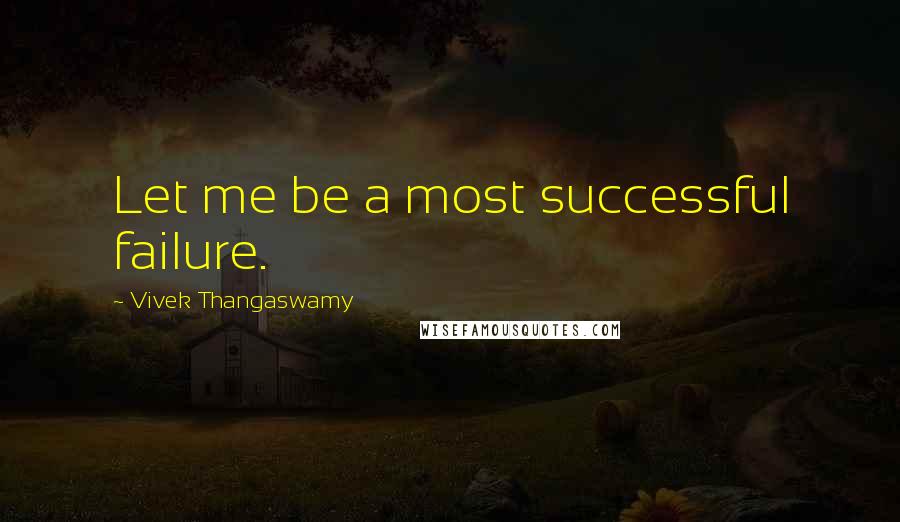 Vivek Thangaswamy Quotes: Let me be a most successful failure.