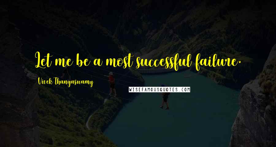 Vivek Thangaswamy Quotes: Let me be a most successful failure.