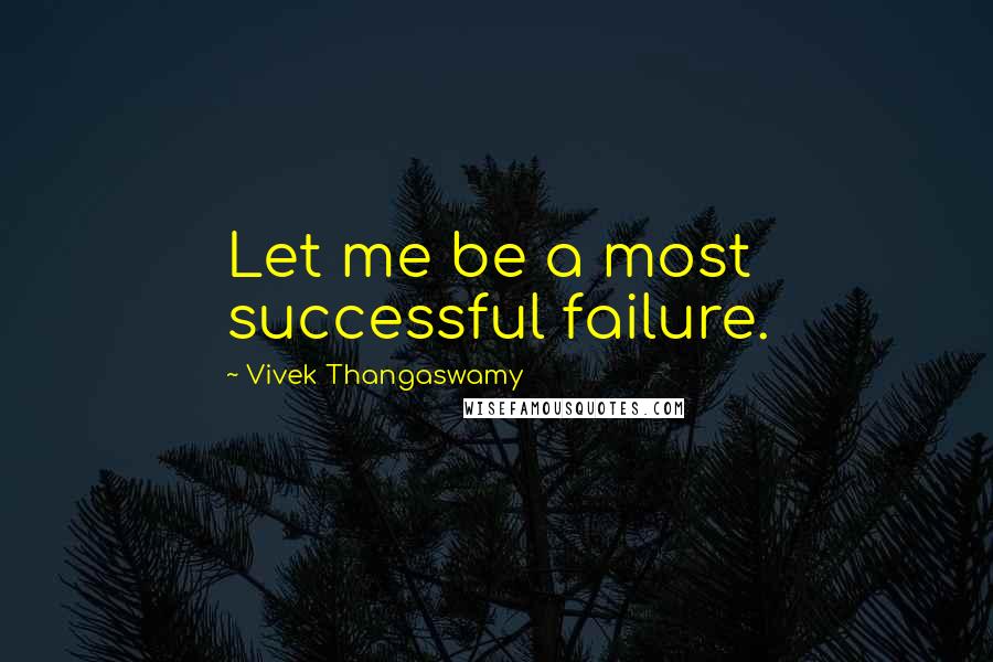 Vivek Thangaswamy Quotes: Let me be a most successful failure.