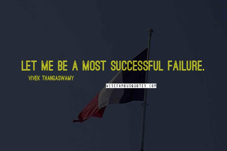 Vivek Thangaswamy Quotes: Let me be a most successful failure.