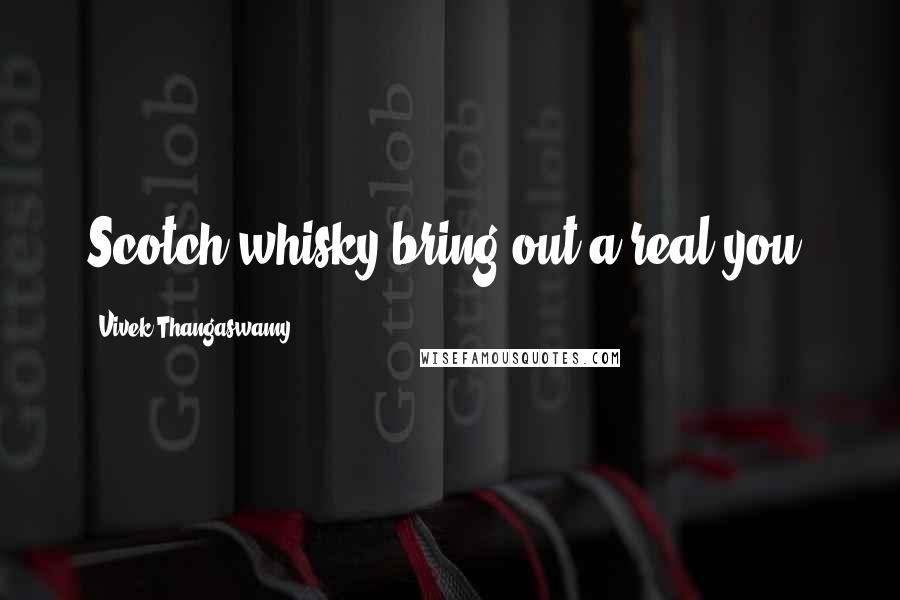 Vivek Thangaswamy Quotes: Scotch whisky bring out a real you.