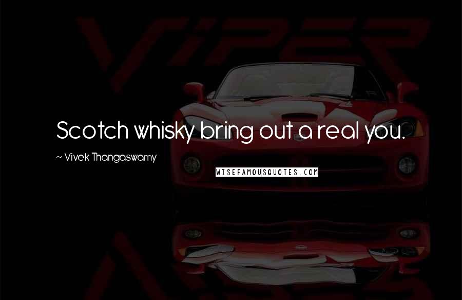 Vivek Thangaswamy Quotes: Scotch whisky bring out a real you.
