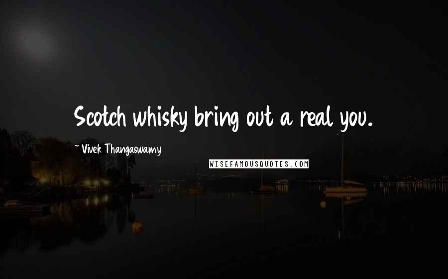 Vivek Thangaswamy Quotes: Scotch whisky bring out a real you.