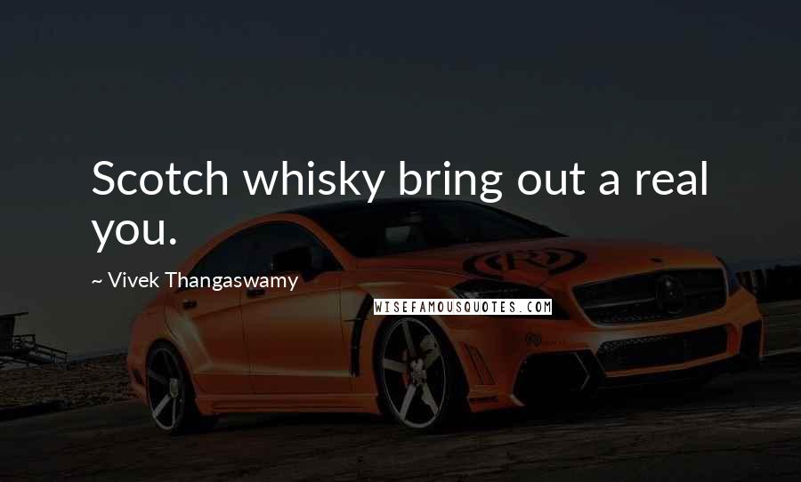 Vivek Thangaswamy Quotes: Scotch whisky bring out a real you.