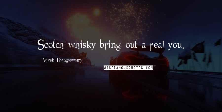 Vivek Thangaswamy Quotes: Scotch whisky bring out a real you.