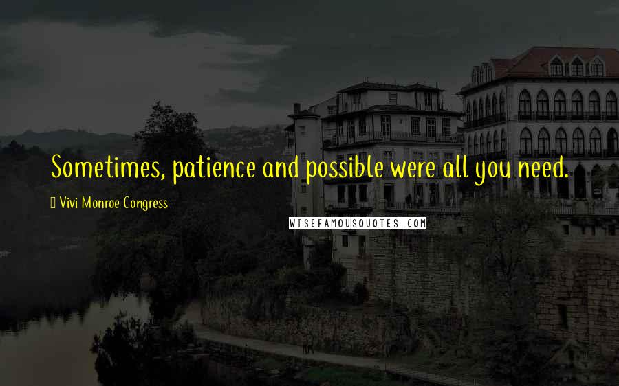 Vivi Monroe Congress Quotes: Sometimes, patience and possible were all you need.