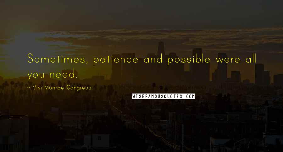 Vivi Monroe Congress Quotes: Sometimes, patience and possible were all you need.