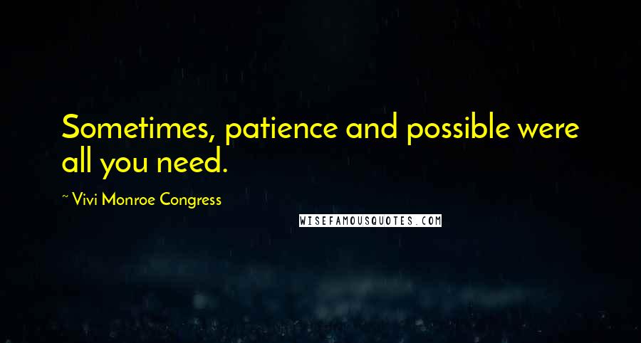 Vivi Monroe Congress Quotes: Sometimes, patience and possible were all you need.