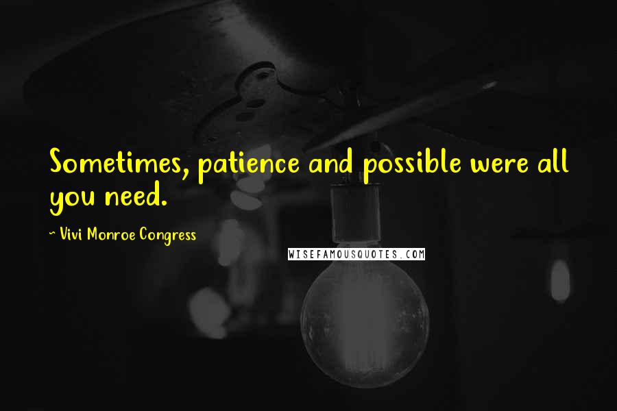 Vivi Monroe Congress Quotes: Sometimes, patience and possible were all you need.