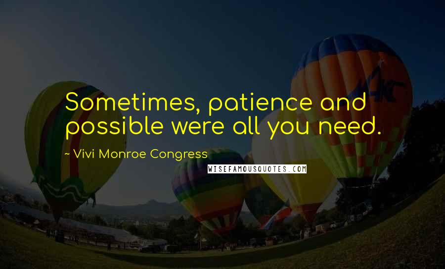 Vivi Monroe Congress Quotes: Sometimes, patience and possible were all you need.