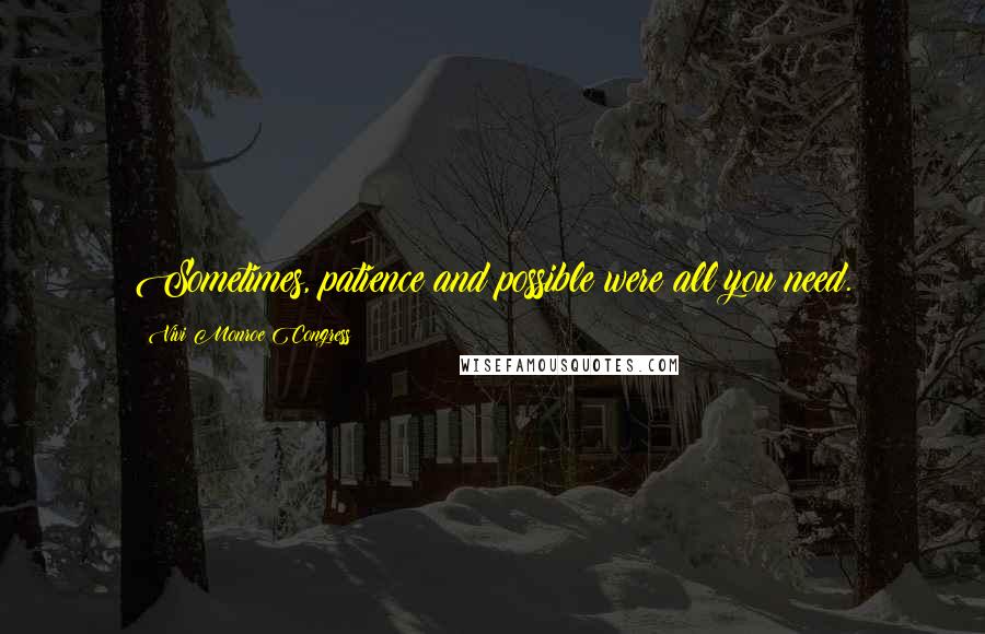 Vivi Monroe Congress Quotes: Sometimes, patience and possible were all you need.