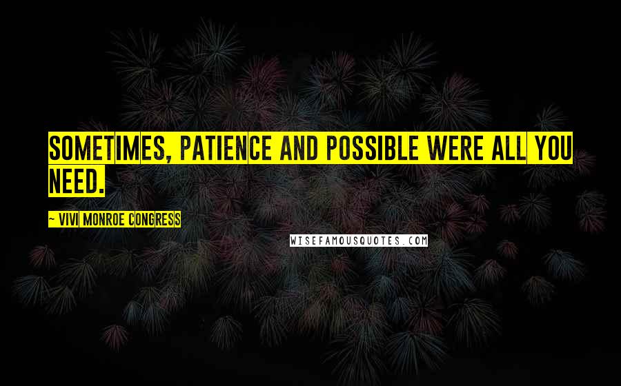 Vivi Monroe Congress Quotes: Sometimes, patience and possible were all you need.