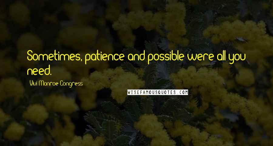 Vivi Monroe Congress Quotes: Sometimes, patience and possible were all you need.